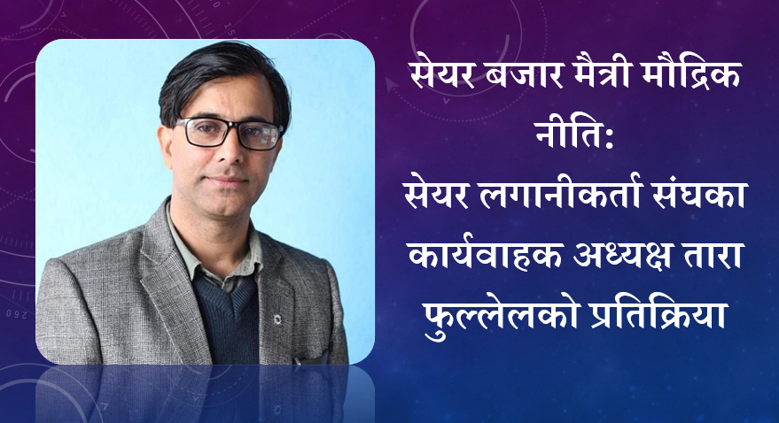 सेयर बजार मैत्री मौद्रिक नीति: सेयर लगानीकर्ता संघका कार्यवाहक अध्यक्ष तारा फुल्लेलको प्रतिक्रिया